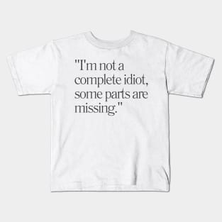 "I'm not a complete idiot, some parts are missing." Sarcastic Quote Kids T-Shirt